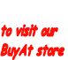 
to visit our 
BuyAt store